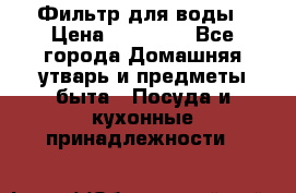 Фильтр для воды › Цена ­ 24 900 - Все города Домашняя утварь и предметы быта » Посуда и кухонные принадлежности   